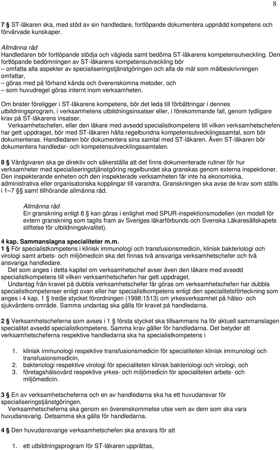 Den fortlöpande bedömningen av ST-läkarens kompetensutveckling bör omfatta alla aspekter av specialiseringstjänstgöringen och alla de mål som målbeskrivningen omfattar, göras med på förhand kända och