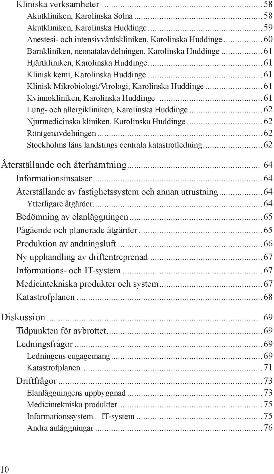 .. 61 Kvinnokliniken, Karolinska Huddinge... 61 Lung- och allergikliniken, Karolinska Huddinge... 62 Njurmedicinska kliniken, Karolinska Huddinge... 62 Röntgenavdelningen.