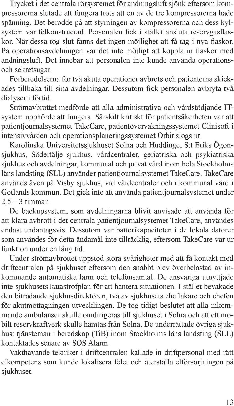 När dessa tog slut fanns det ingen möjlighet att få tag i nya flaskor. På operationsavdelningen var det inte möjligt att koppla in flaskor med andningsluft.