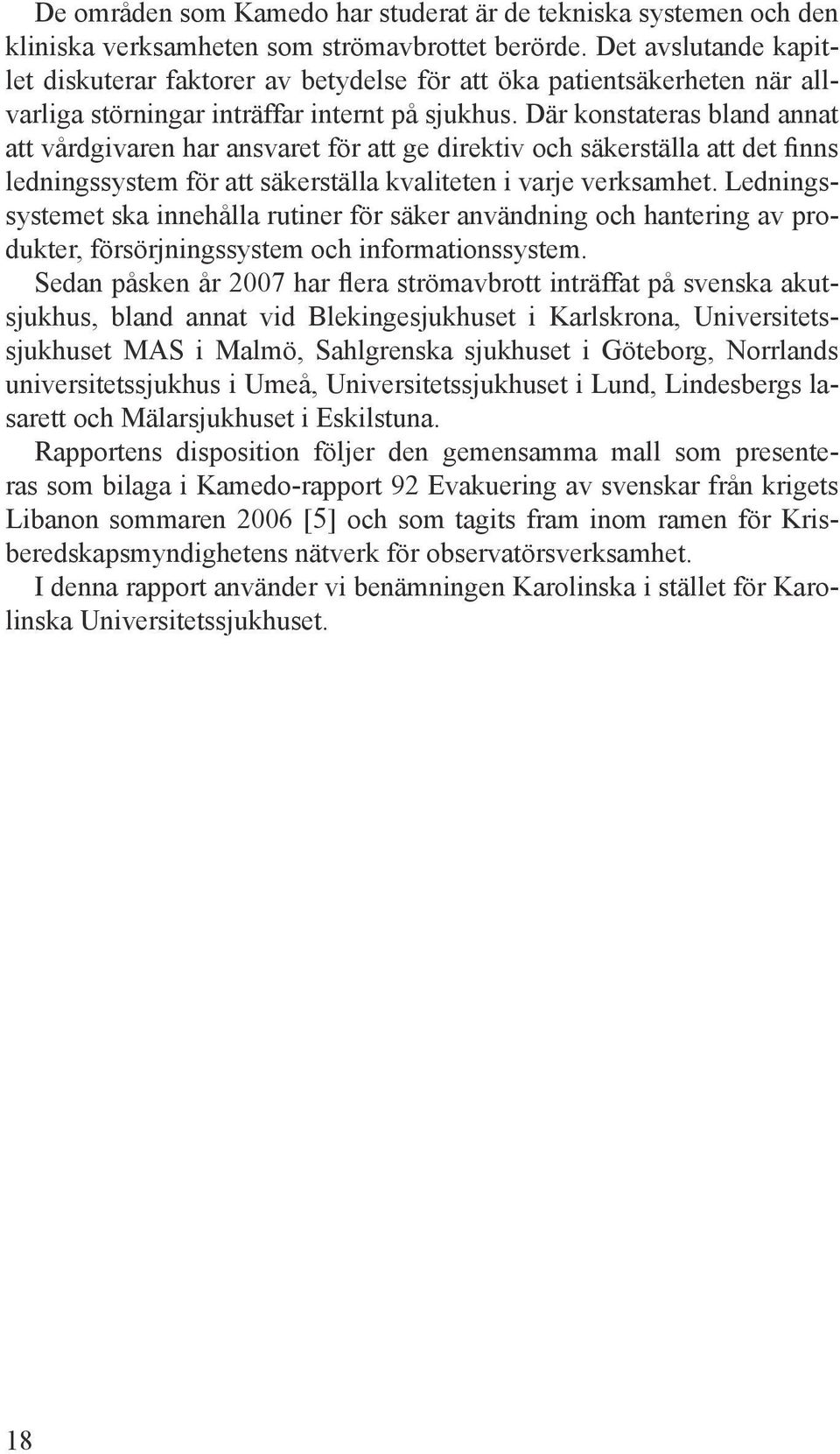 Där konstateras bland annat att vårdgivaren har ansvaret för att ge direktiv och säkerställa att det finns ledningssystem för att säkerställa kvaliteten i varje verksamhet.