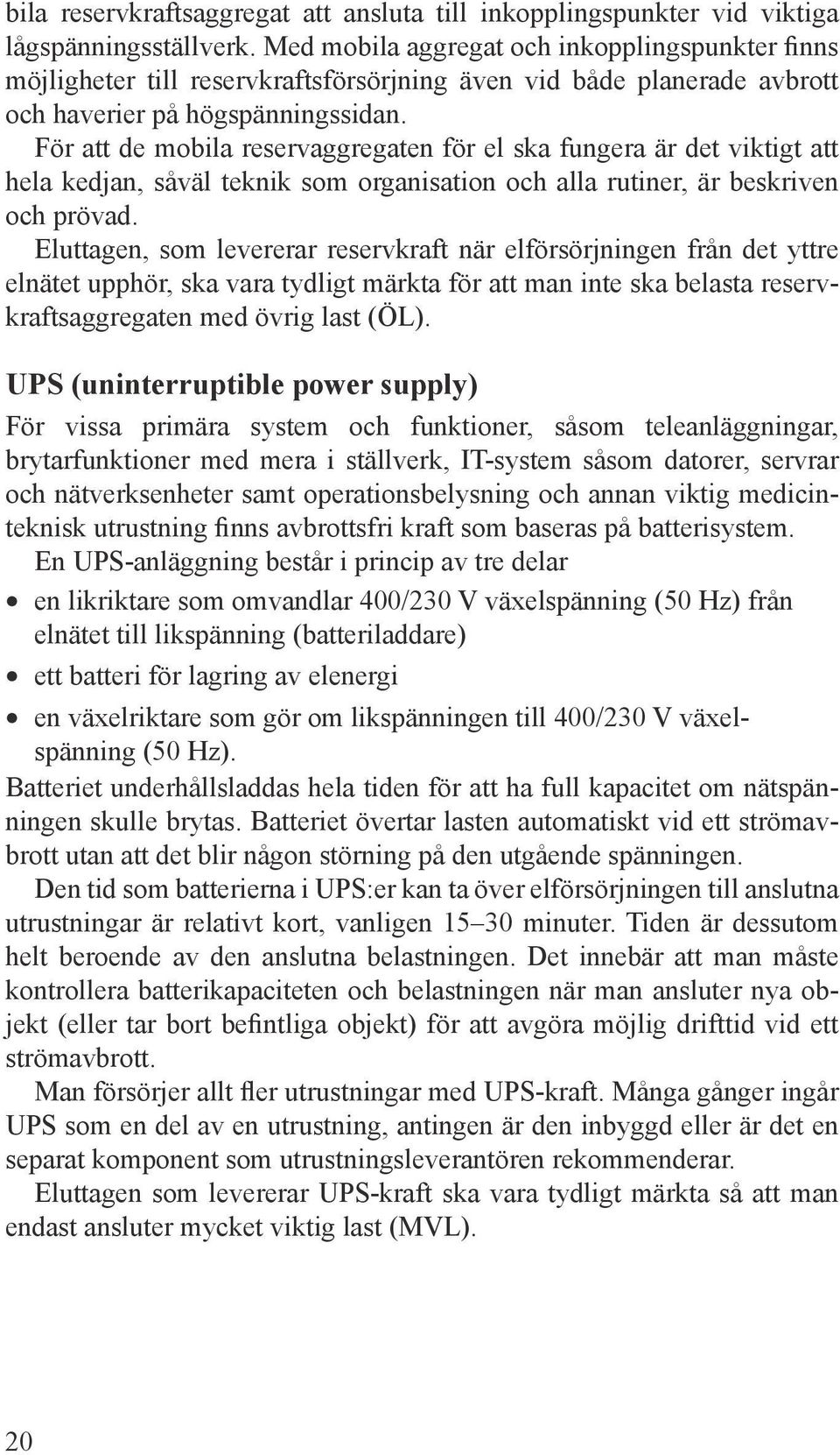 För att de mobila reservaggregaten för el ska fungera är det viktigt att hela kedjan, såväl teknik som organisation och alla rutiner, är beskriven och prövad.