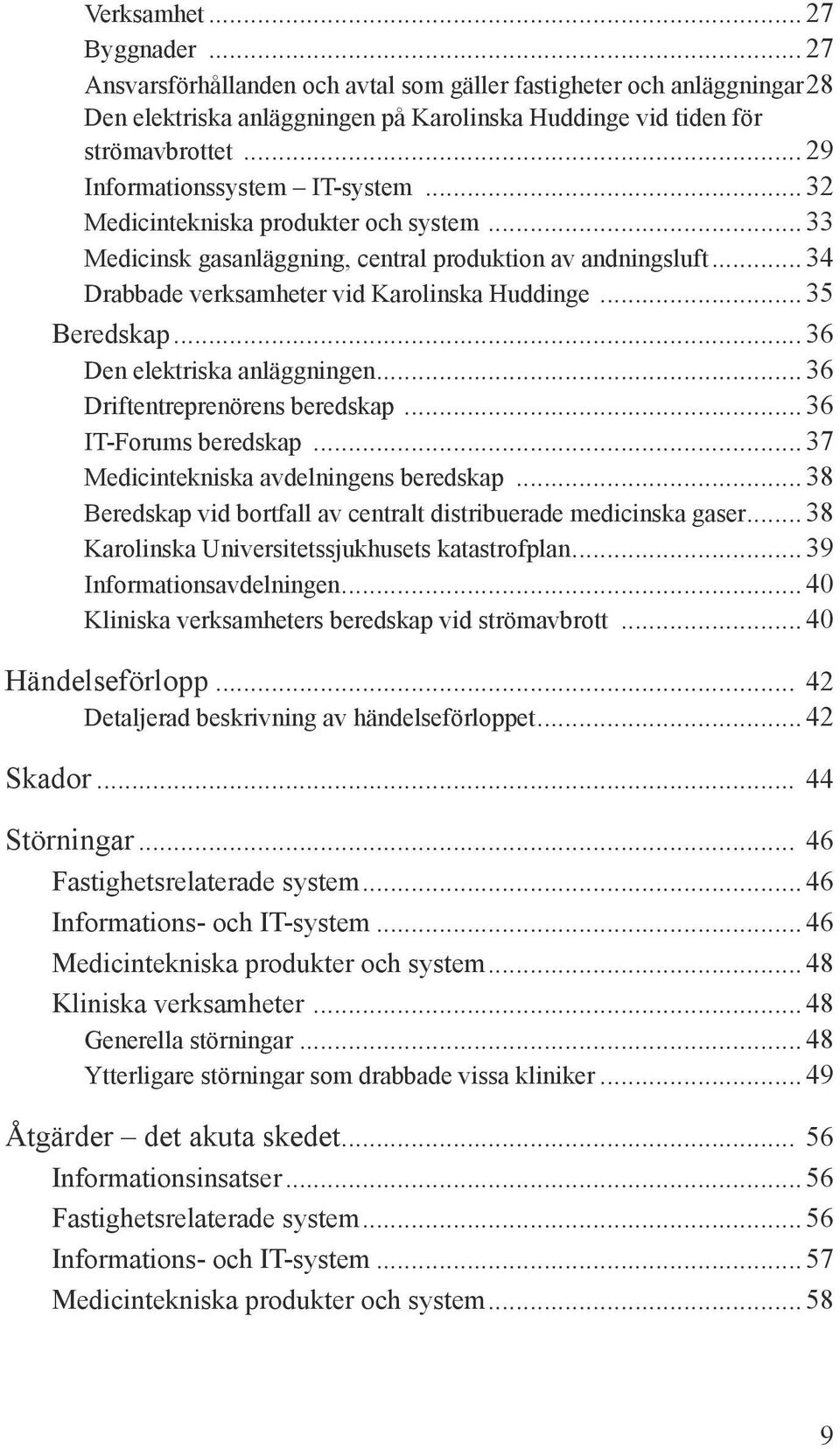 .. 35 Beredskap... 36 Den elektriska anläggningen... 36 Driftentreprenörens beredskap... 36 IT-Forums beredskap... 37 Medicintekniska avdelningens beredskap.