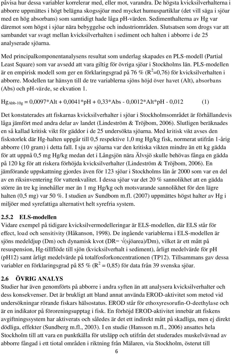 Sedimenthalterna av Hg var däremot som högst i sjöar nära bebyggelse och industriområden.