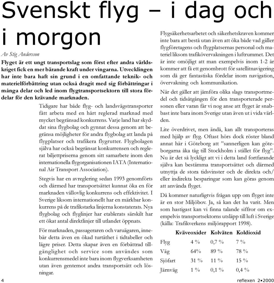 för den krävande marknaden. Tidigare har både flyg- och landsvägstransporter fått arbeta med en hårt reglerad marknad med mycket begränsad konkurrens.