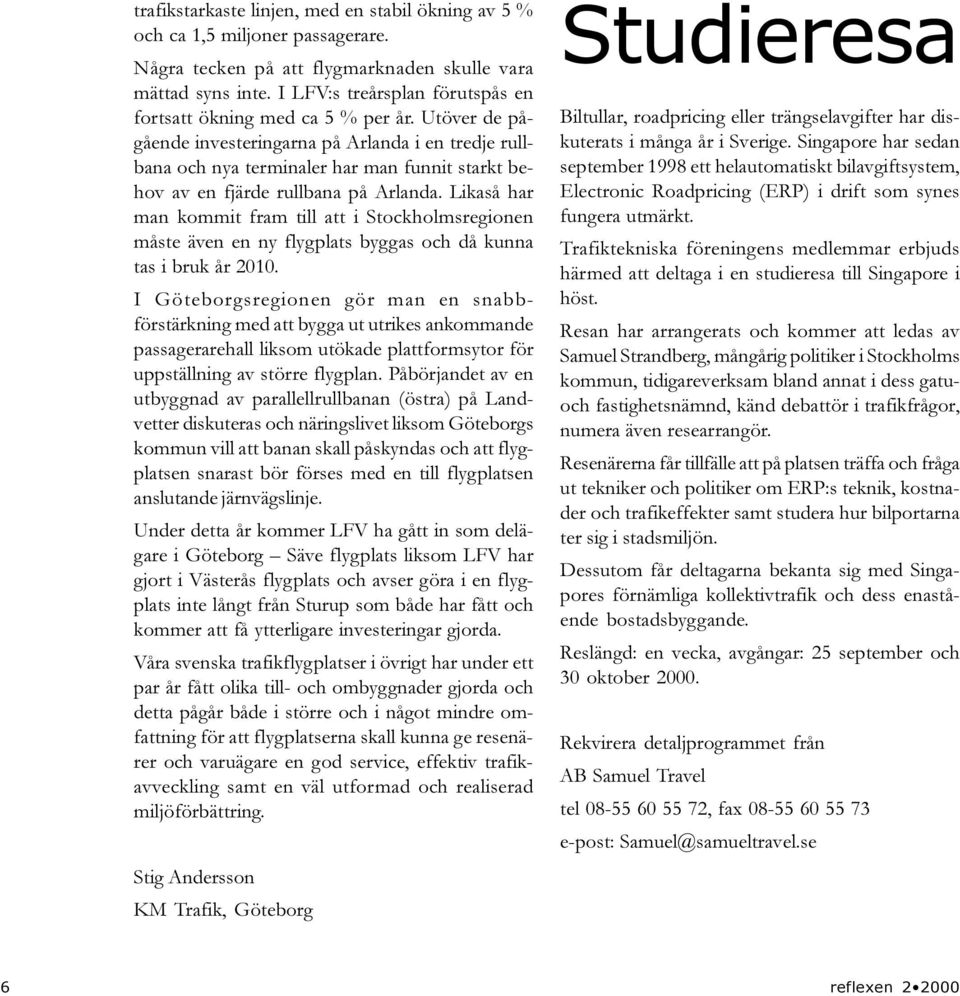 Utöver de pågående investeringarna på Arlanda i en tredje rullbana och nya terminaler har man funnit starkt behov av en fjärde rullbana på Arlanda.