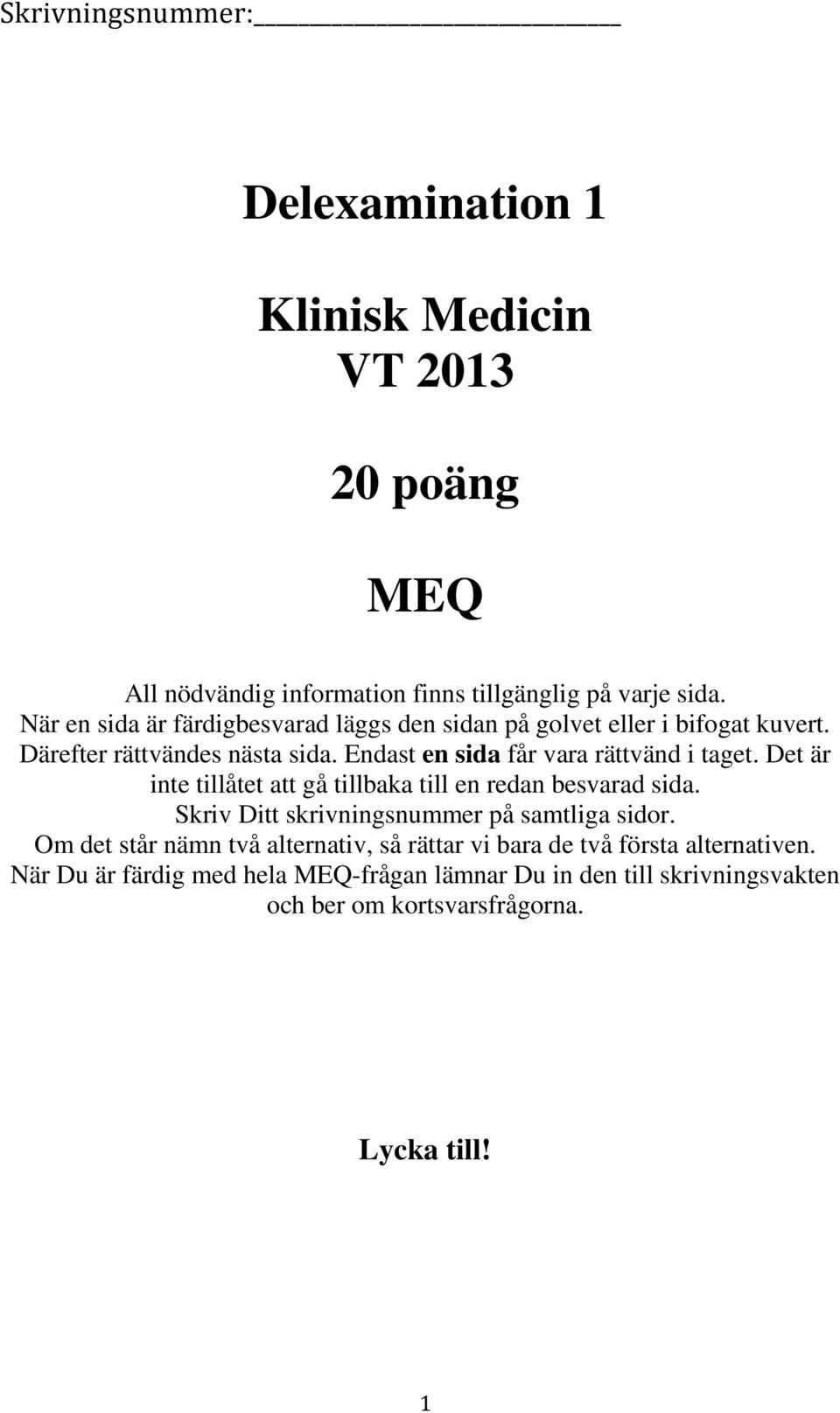 Endast en sida får vara rättvänd i taget. Det är inte tillåtet att gå tillbaka till en redan besvarad sida.