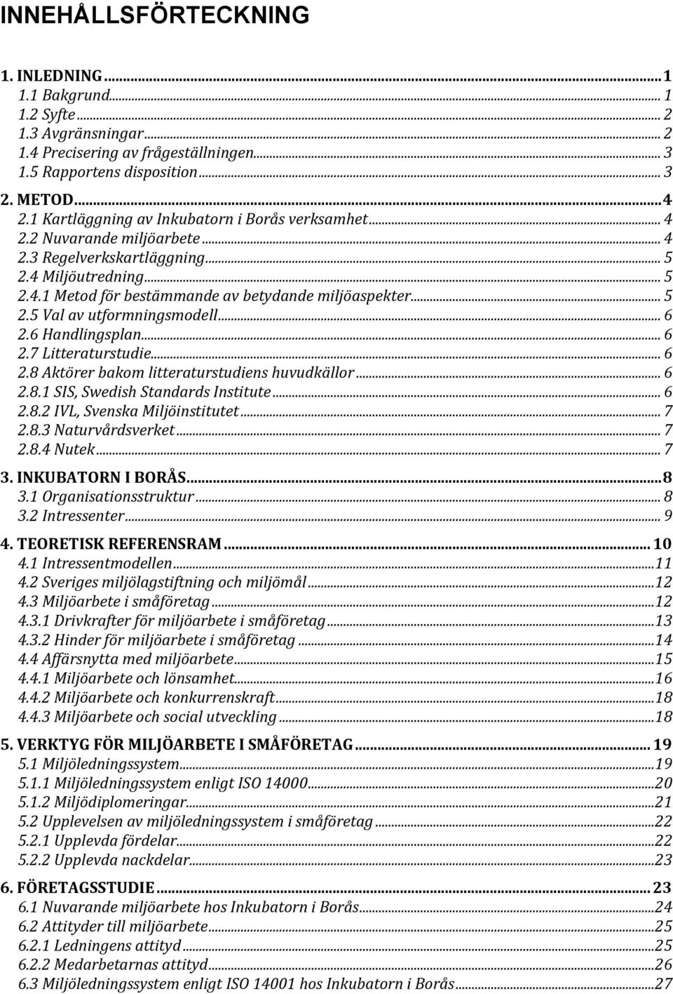 .. 6 2.6 Handlingsplan... 6 2.7 Litteraturstudie... 6 2.8 Aktörer bakom litteraturstudiens huvudkällor... 6 2.8.1 SIS, Swedish Standards Institute... 6 2.8.2 IVL, Svenska Miljöinstitutet... 7 2.8.3 Naturvårdsverket.