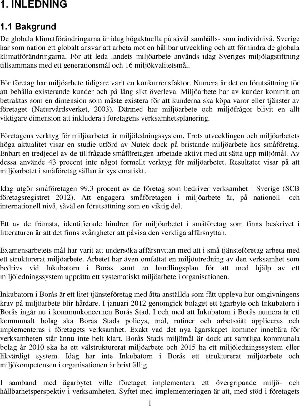 För att leda landets miljöarbete används idag Sveriges miljölagstiftning tillsammans med ett generationsmål och 16 miljökvalitetsmål. För företag har miljöarbete tidigare varit en konkurrensfaktor.