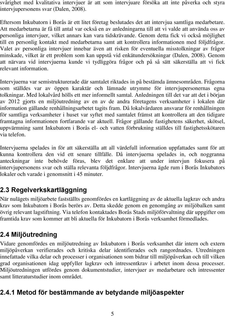 Att medarbetarna är få till antal var också en av anledningarna till att vi valde att använda oss av personliga intervjuer, vilket annars kan vara tidskrävande.