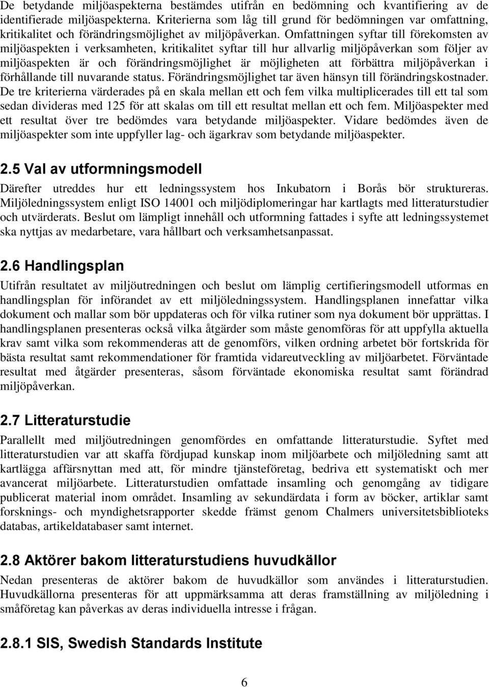 Omfattningen syftar till förekomsten av miljöaspekten i verksamheten, kritikalitet syftar till hur allvarlig miljöpåverkan som följer av miljöaspekten är och förändringsmöjlighet är möjligheten att