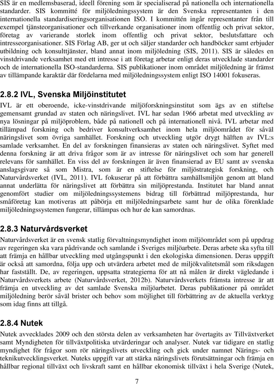 I kommittén ingår representanter från till exempel tjänsteorganisationer och tillverkande organisationer inom offentlig och privat sektor, företag av varierande storlek inom offentlig och privat