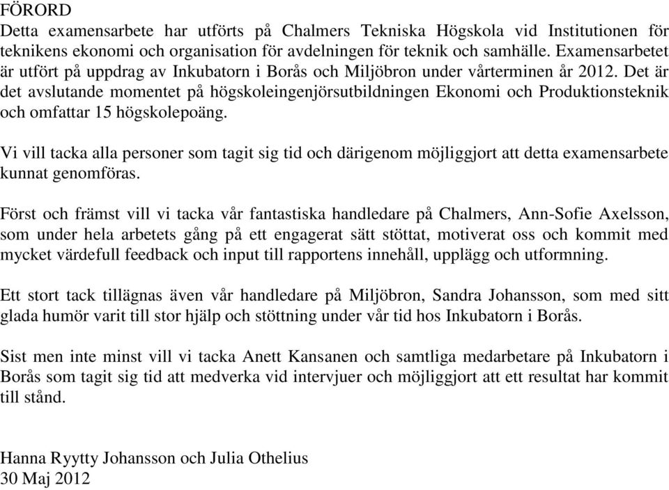 Det är det avslutande momentet på högskoleingenjörsutbildningen Ekonomi och Produktionsteknik och omfattar 15 högskolepoäng.