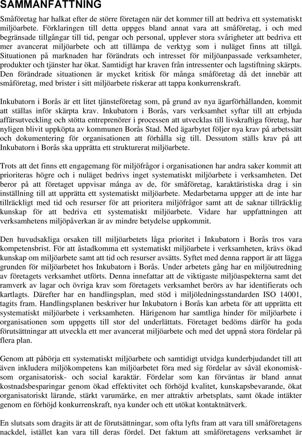 att tillämpa de verktyg som i nuläget finns att tillgå. Situationen på marknaden har förändrats och intresset för miljöanpassade verksamheter, produkter och tjänster har ökat.