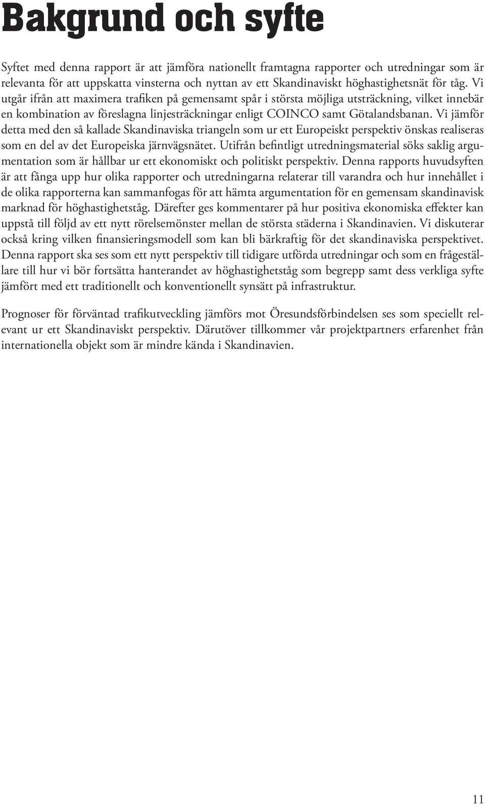 Vi jämför detta med den så kallade Skandinaviska triangeln som ur ett Europeiskt perspektiv önskas realiseras som en del av det Europeiska järnvägsnätet.