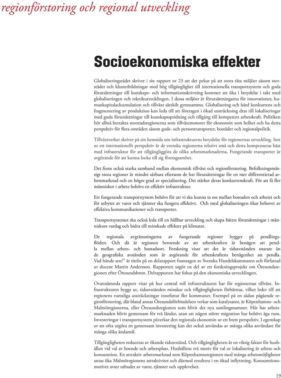 I dessa miljöer är förutsättningarna för innovationer, humankapitalackumulation och tillväxt särskilt gynnsamma.