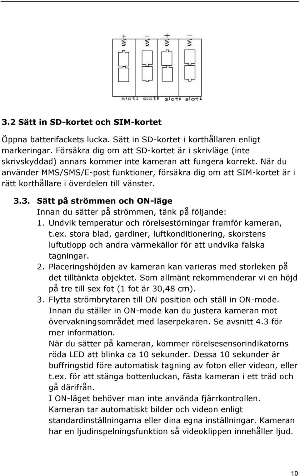 När du använder MMS/SMS/E-post funktioner, försäkra dig om att SIM-kortet är i rätt korthållare i överdelen till vänster. 3.