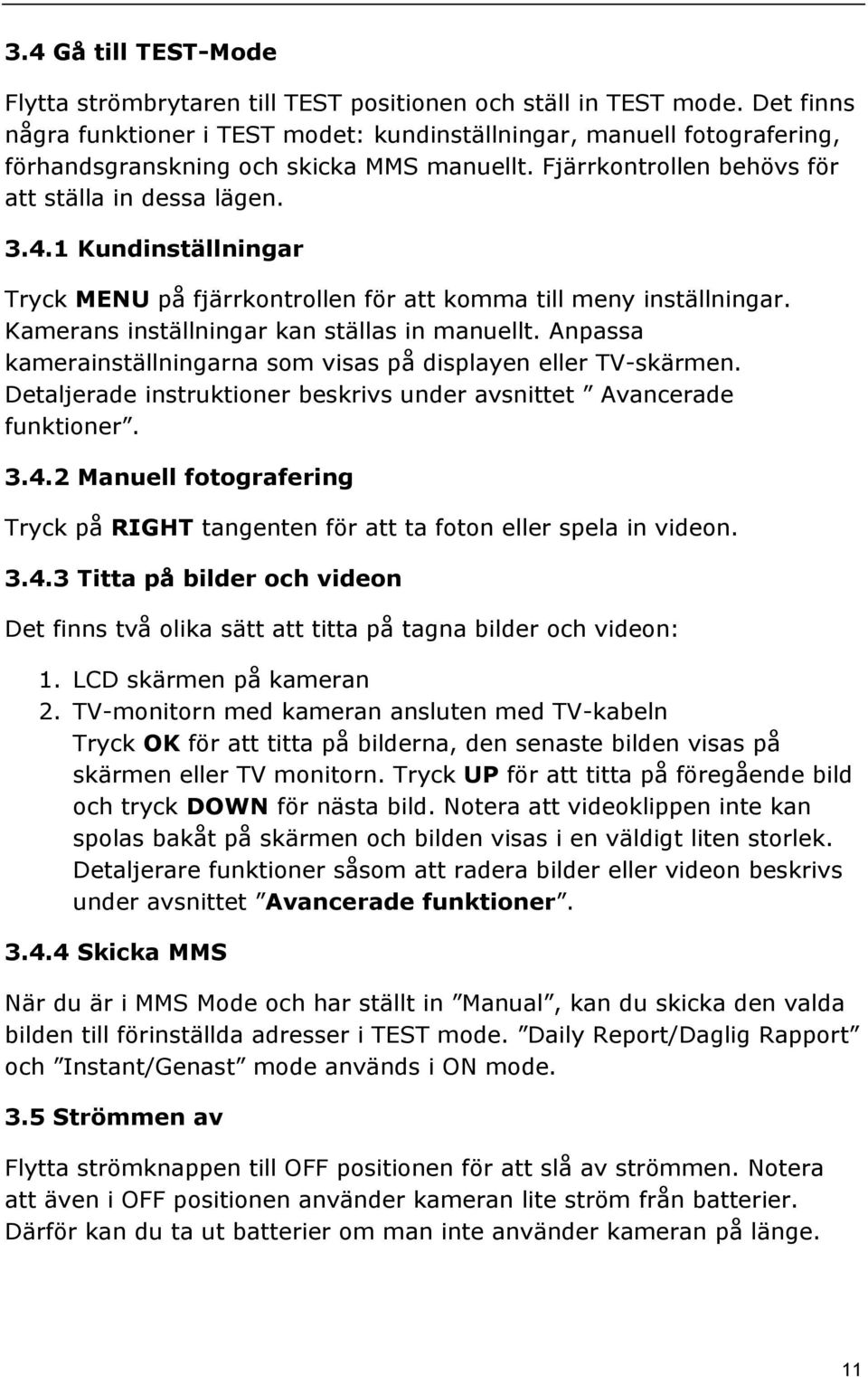 1 Kundinställningar Tryck MENU på fjärrkontrollen för att komma till meny inställningar. Kamerans inställningar kan ställas in manuellt.