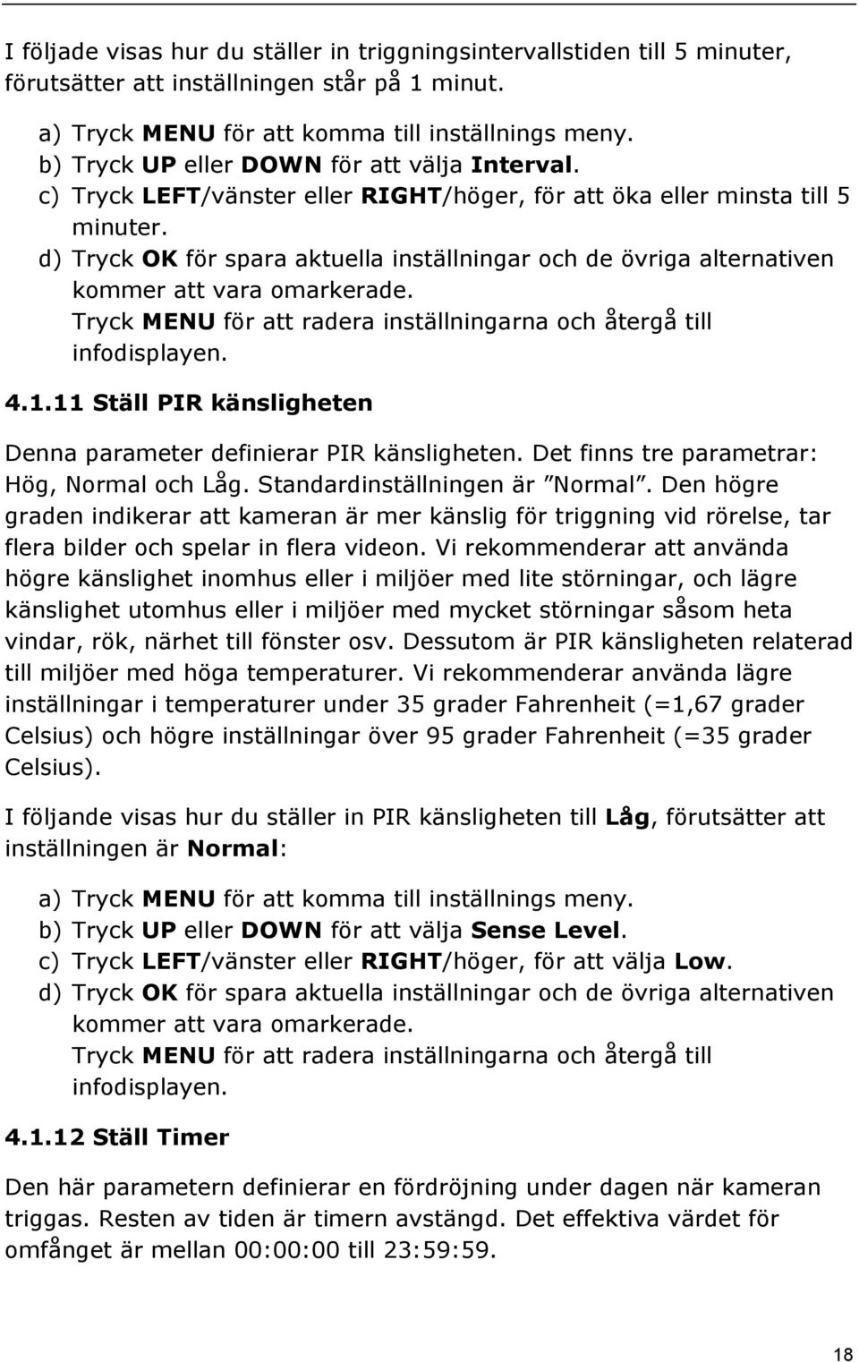 d) Tryck OK för spara aktuella inställningar och de övriga alternativen kommer att vara omarkerade. Tryck MENU för att radera inställningarna och återgå till infodisplayen. 4.1.