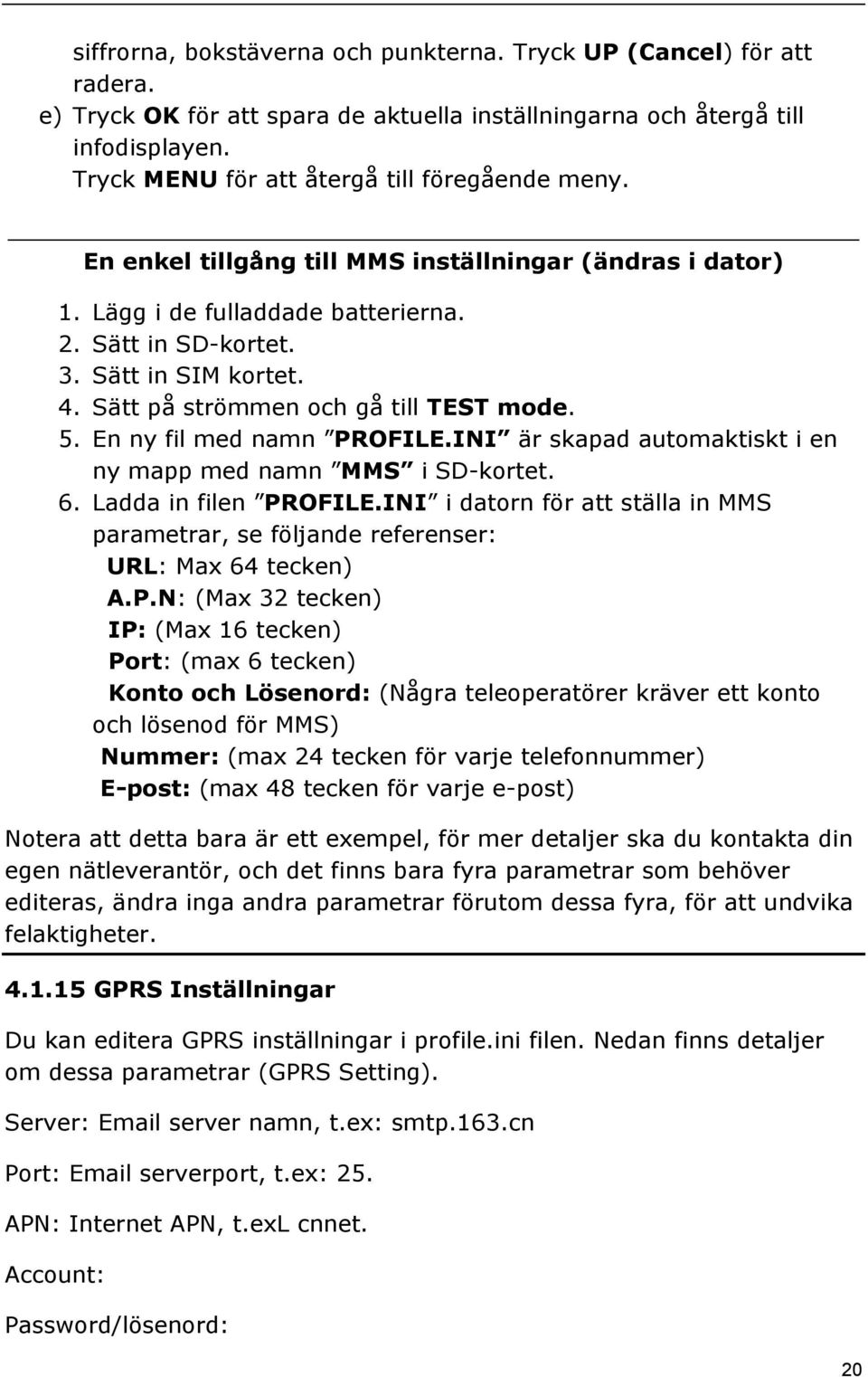 Sätt på strömmen och gå till TEST mode. 5. En ny fil med namn PROFILE.INI är skapad automaktiskt i en ny mapp med namn MMS i SD-kortet. 6. Ladda in filen PROFILE.