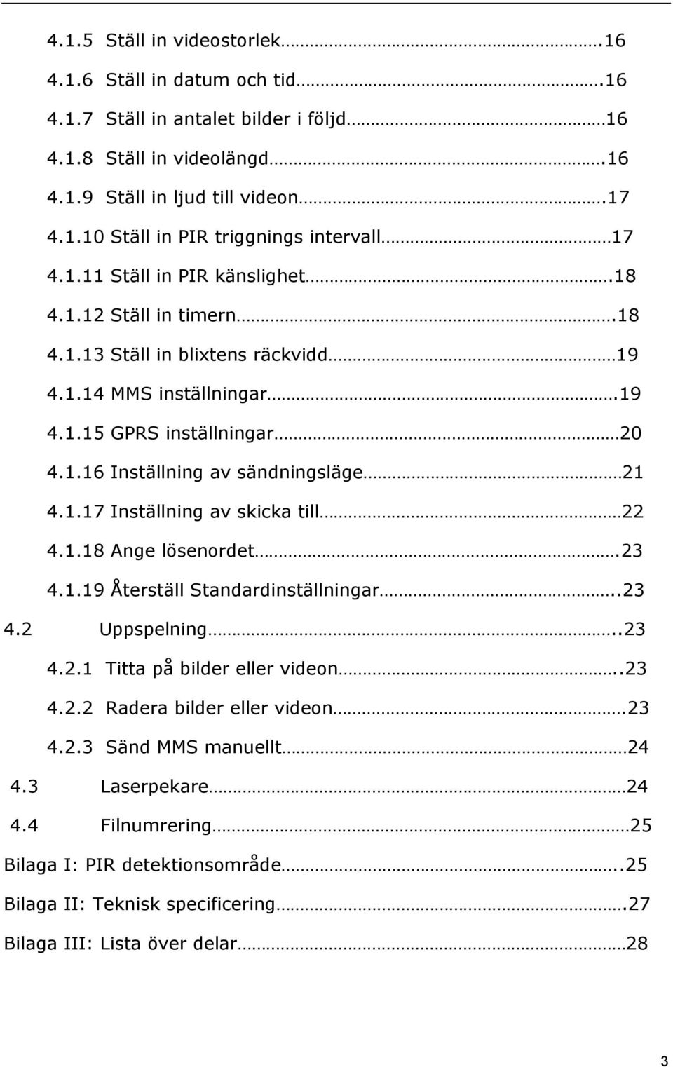 1.17 Inställning av skicka till 22 4.1.18 Ange lösenordet.23 4.1.19 Återställ Standardinställningar..23 4.2 Uppspelning..23 4.2.1 Titta på bilder eller videon..23 4.2.2 Radera bilder eller videon.