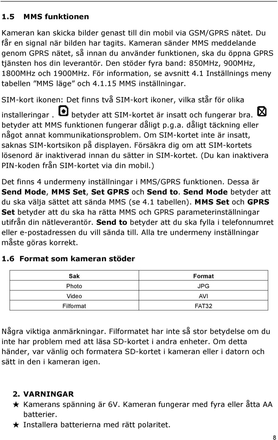 För information, se avsnitt 4.1 Inställnings meny tabellen MMS läge och 4.1.15 MMS inställningar. SIM-kort ikonen: Det finns två SIM-kort ikoner, vilka står för olika installeringar.