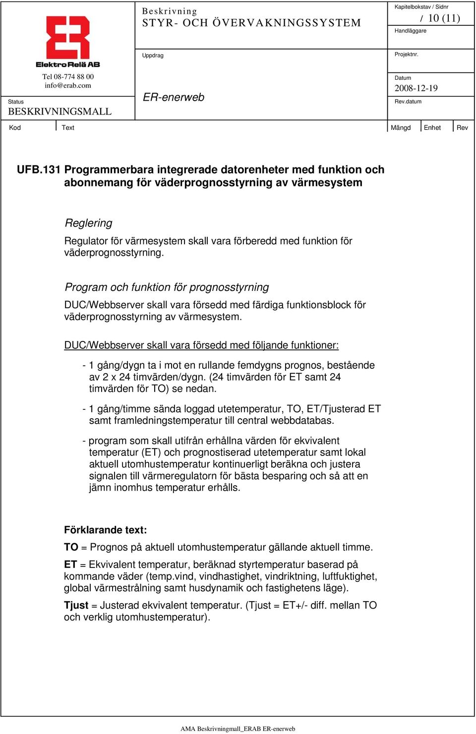 väderprognosstyrning. Program och funktion för prognosstyrning DUC/Webbserver skall vara försedd med färdiga funktionsblock för väderprognosstyrning av värmesystem.