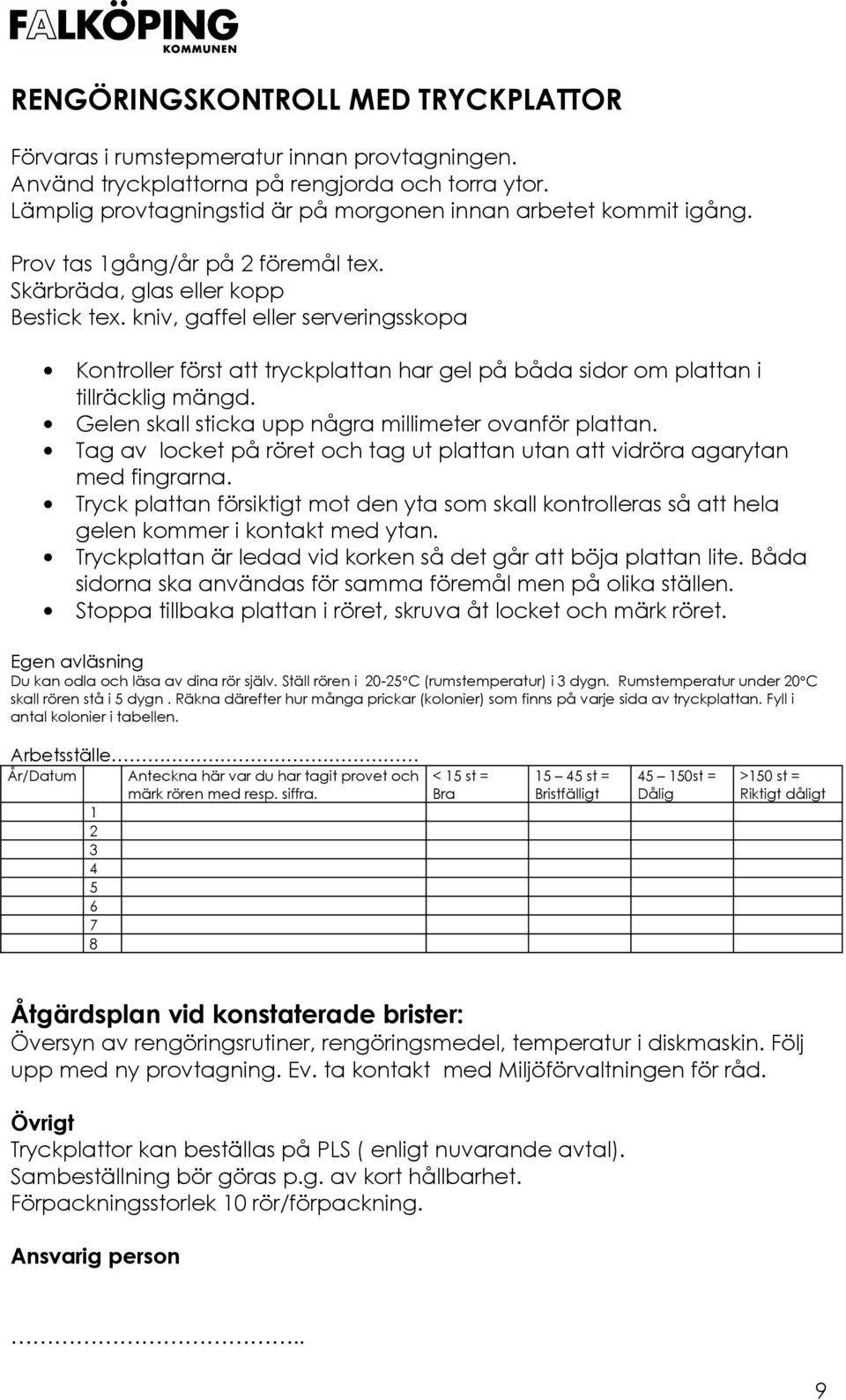 Gelen skall sticka upp några millimeter ovanför plattan. Tag av locket på röret och tag ut plattan utan att vidröra agarytan med fingrarna.