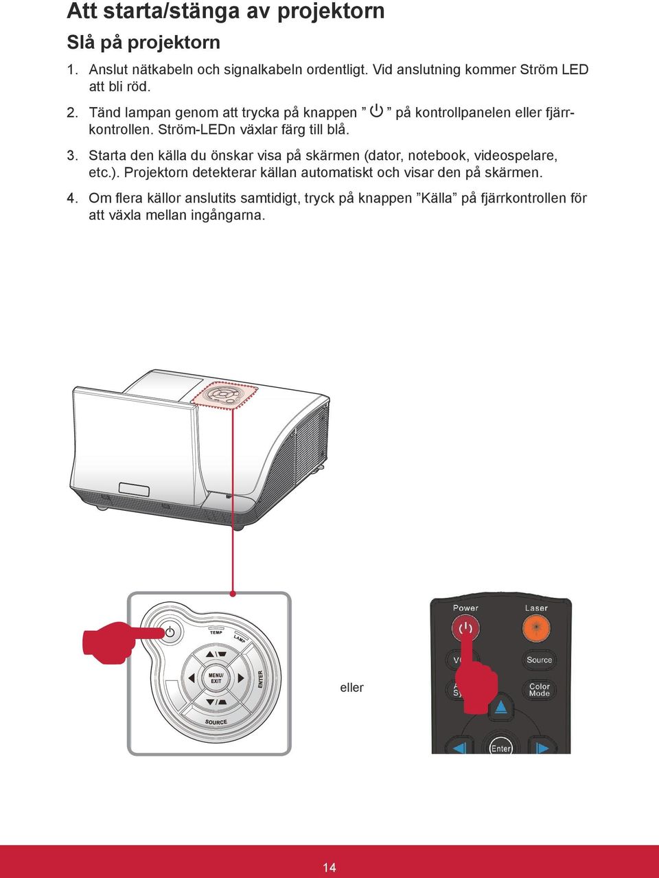 Ström-LEDn växlar färg till blå. 3. Starta den källa du önskar visa på skärmen (dator, notebook, videospelare, etc.).