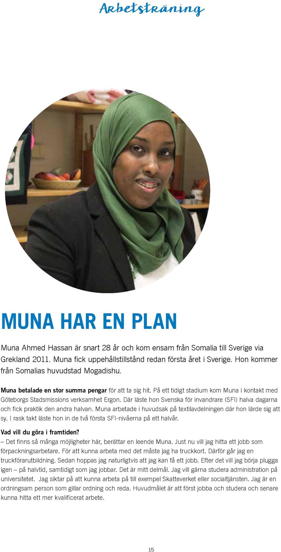 På ett tidigt stadium kom Muna i kontakt med Göteborgs Stadsmissions verksamhet Ergon. Där läste hon Svenska för invandrare (SFI) halva dagarna och fick praktik den andra halvan.