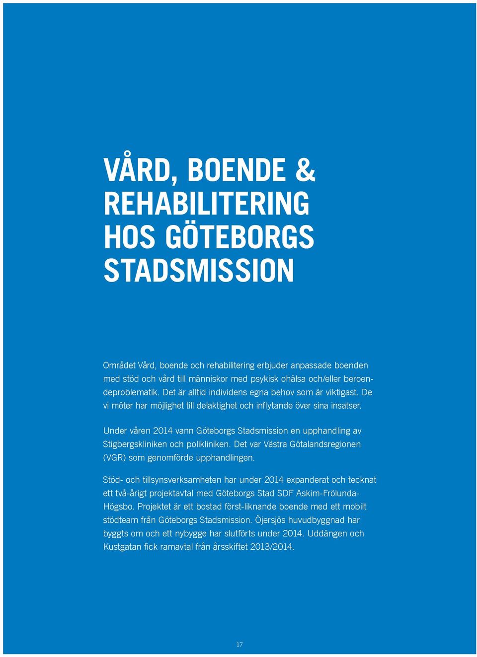 Under våren 2014 vann Göteborgs Stadsmission en upphandling av Stigbergskliniken och polikliniken. Det var Västra Götalandsregionen (VGR) som genomförde upphandlingen.