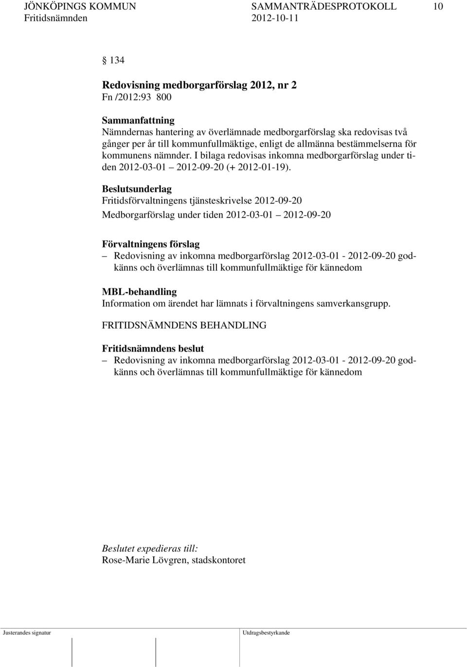 Beslutsunderlag Fritidsförvaltningens tjänsteskrivelse 2012-09-20 Medborgarförslag under tiden 2012-03-01 2012-09-20 Förvaltningens förslag Redovisning av inkomna medborgarförslag