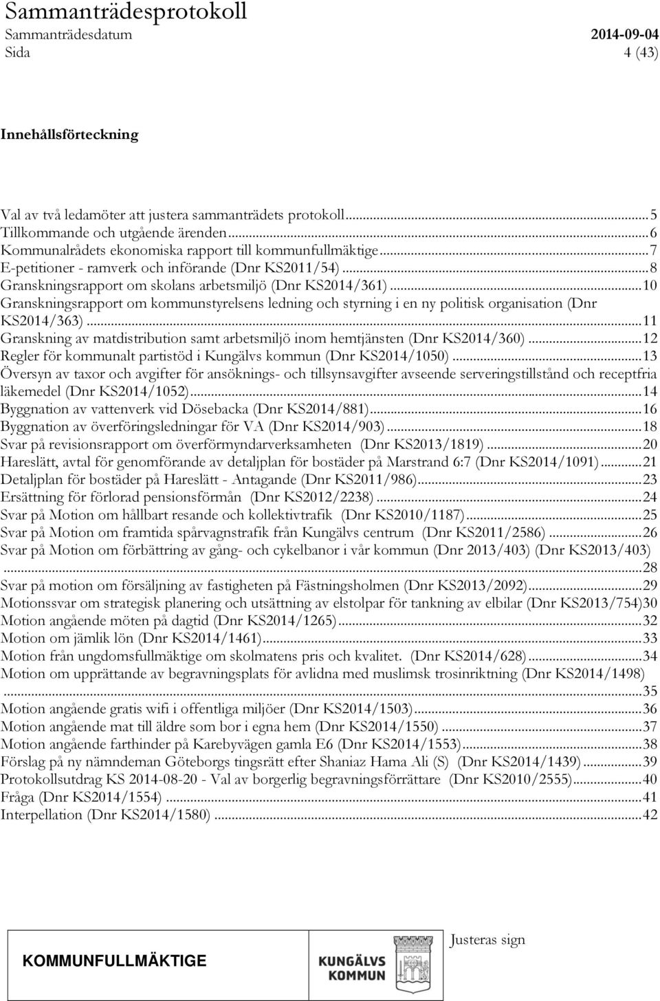 .. 10 Granskningsrapport om kommunstyrelsens ledning och styrning i en ny politisk organisation (Dnr KS2014/363)... 11 Granskning av matdistribution samt arbetsmiljö inom hemtjänsten (Dnr KS2014/360).