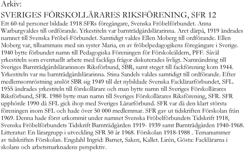 Ellen Moberg var, tillsammans med sin syster Maria, en av fröbelpedagogikens föregångare i Sverige. 1940 bytte förbundet namn till Pedagogiska Föreningen för Förskoleåldern, PFF.