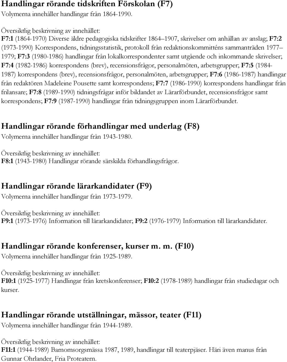 1977 1979; F7:3 (1980-1986) handlingar från lokalkorrespondenter samt utgående och inkommande skrivelser; F7:4 (1982-1986) korrespondens (brev), recensionsfrågor, personalmöten, arbetsgrupper; F7:5