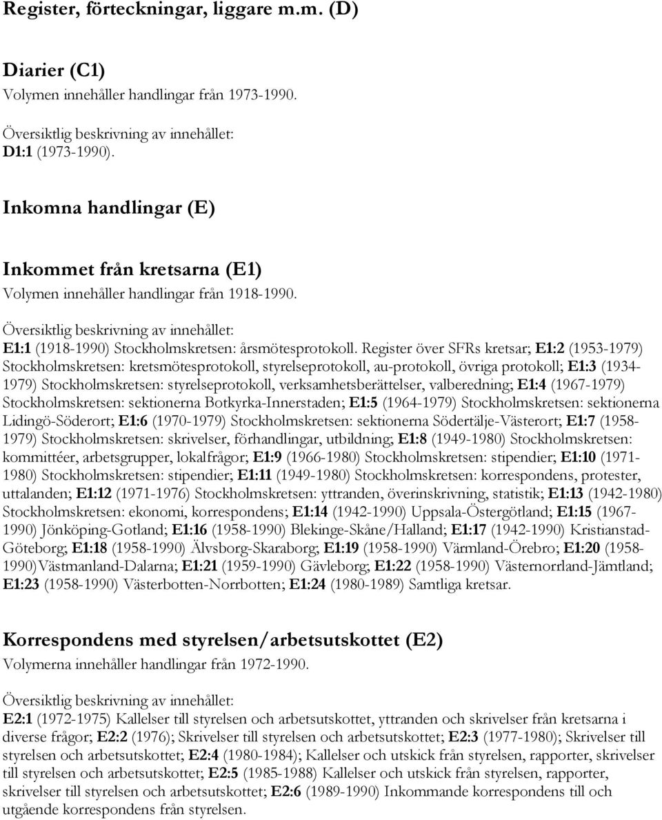 Register över SFRs kretsar; E1:2 (1953-1979) Stockholmskretsen: kretsmötesprotokoll, styrelseprotokoll, au-protokoll, övriga protokoll; E1:3 (1934-1979) Stockholmskretsen: styrelseprotokoll,