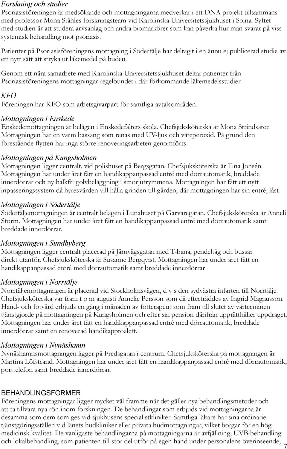 Patienter på Psoriasisföreningens mottagning i Södertälje har deltagit i en ännu ej publicerad studie av ett nytt sätt att stryka ut läkemedel på huden.