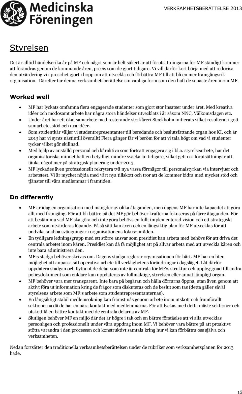 Därefter tar denna verksamhetsberättelse sin vanliga form som den haft de senaste åren inom MF. Worked well MF har lyckats omfamna flera engagerade studenter som gjort stor insatser under året.