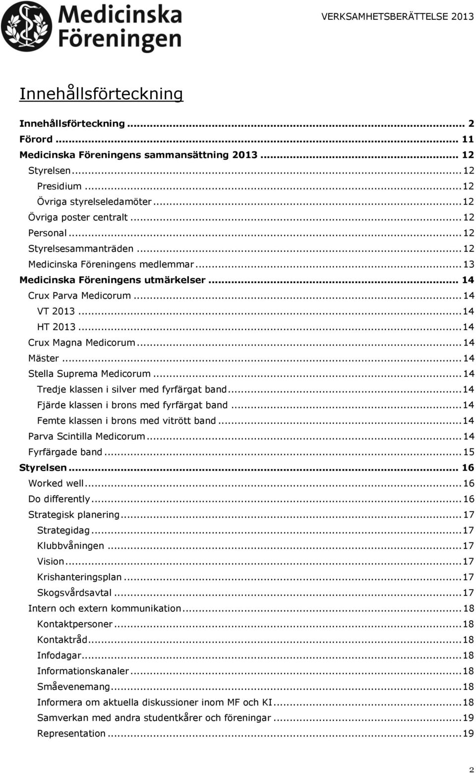 .. 14 Crux Magna Medicorum... 14 Mäster... 14 Stella Suprema Medicorum... 14 Tredje klassen i silver med fyrfärgat band... 14 Fjärde klassen i brons med fyrfärgat band.