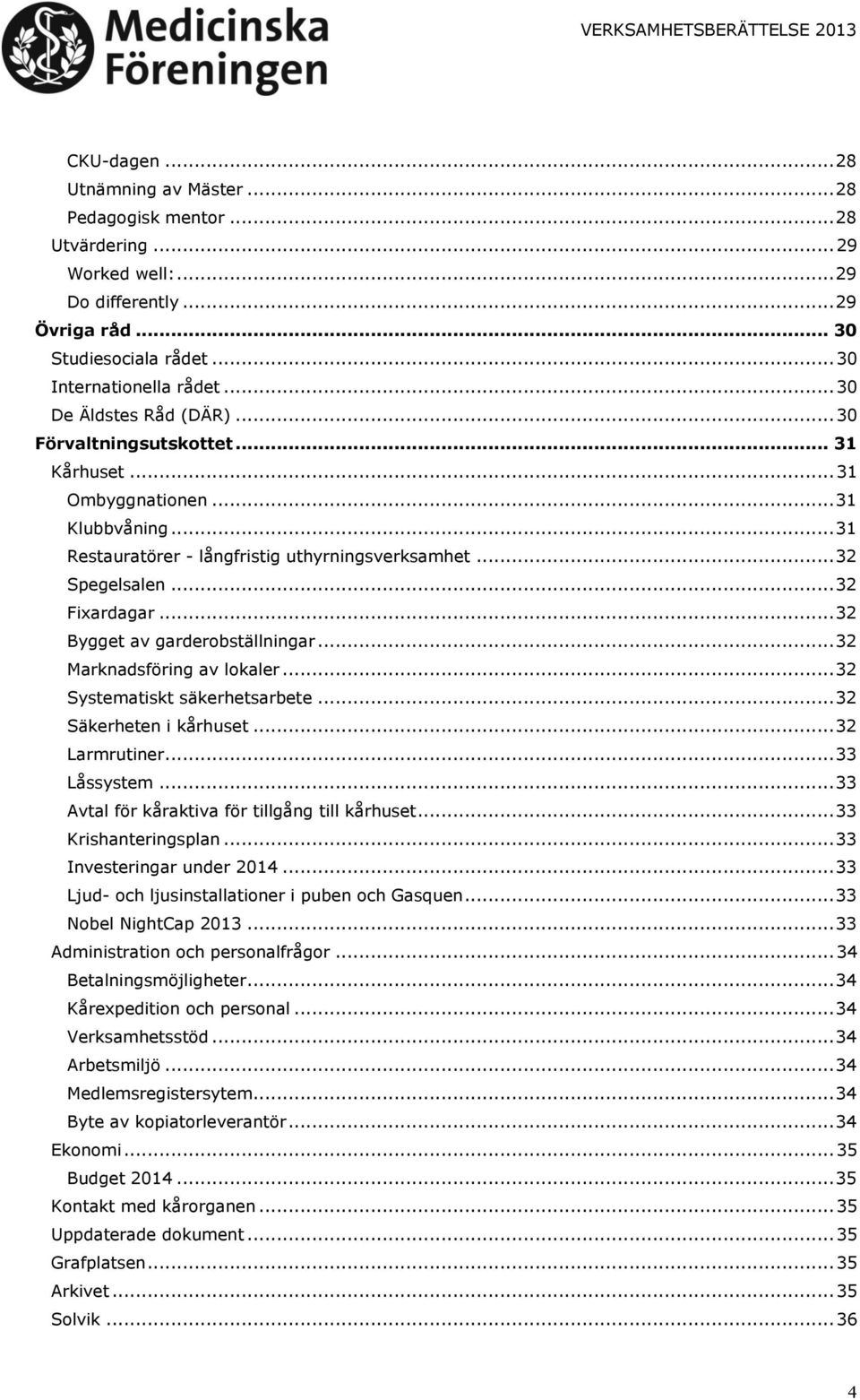 .. 32 Bygget av garderobställningar... 32 Marknadsföring av lokaler... 32 Systematiskt säkerhetsarbete... 32 Säkerheten i kårhuset... 32 Larmrutiner... 33 Låssystem.