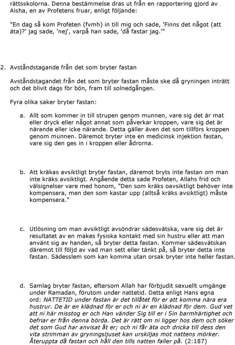 Avståndstagande från det som bryter fastan Avståndstagandet från det som bryter fastan måste ske då gryningen inträtt och det blivit dags för bön, fram till solnedgången.