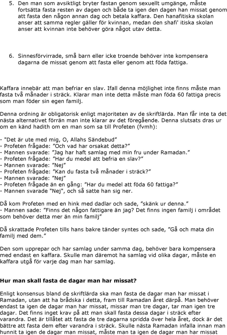 Sinnesförvirrade, små barn eller icke troende behöver inte kompensera dagarna de missat genom att fasta eller genom att föda fattiga. Kaffara innebär att man befriar en slav.