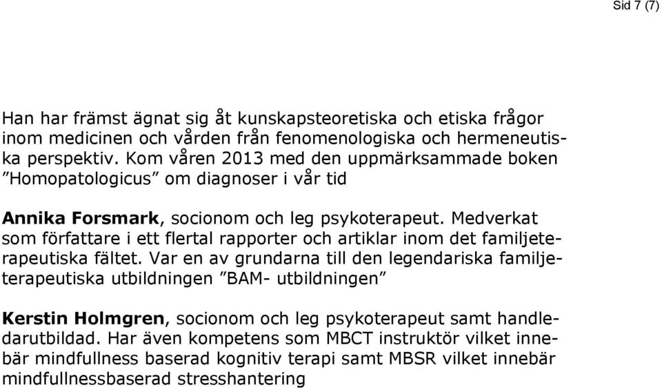 Medverkat som författare i ett flertal rapporter och artiklar inom det familjeterapeutiska fältet.