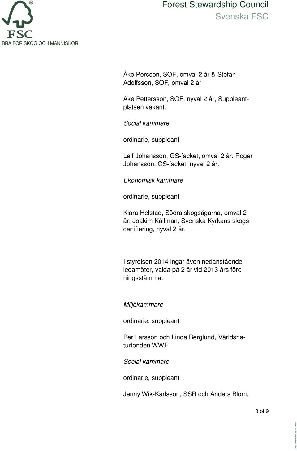 Ekonomisk kammare Klara Helstad, Södra skogsägarna, omval 2 år. Joakim Källman, Svenska Kyrkans skogscertifiering, nyval 2 år.