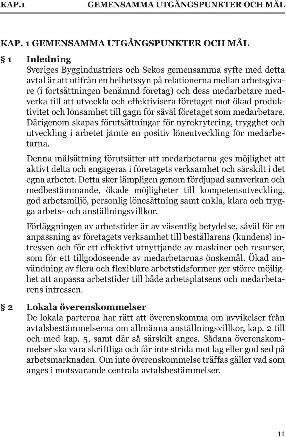 benämnd företag) och dess medarbetare medverka till att utveckla och effektivisera företaget mot ökad produktivitet och lönsamhet till gagn för såväl företaget som medarbetare.