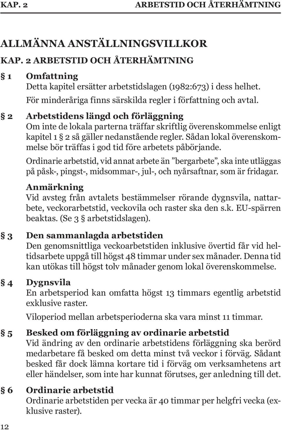 2 Arbetstidens längd och förläggning Om inte de lokala parterna träffar skriftlig överenskommelse enligt kapitel 1 2 så gäller nedanstående regler.