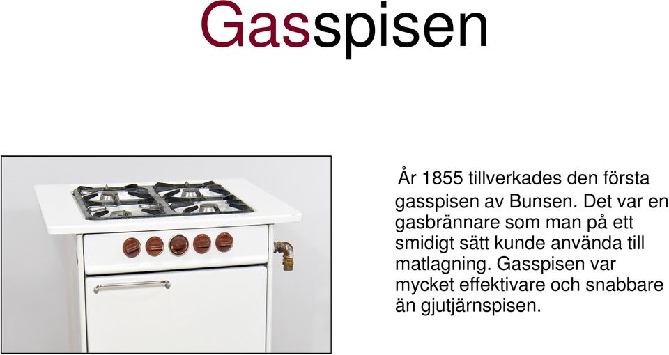 Det var en gasbrännare som man på ett smidigt sätt