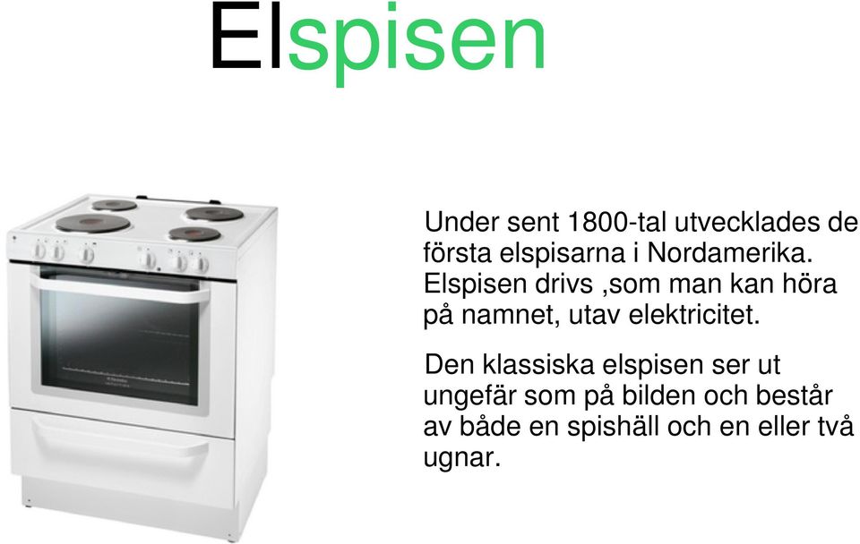 Elspisen drivs,som man kan höra på namnet, utav elektricitet.