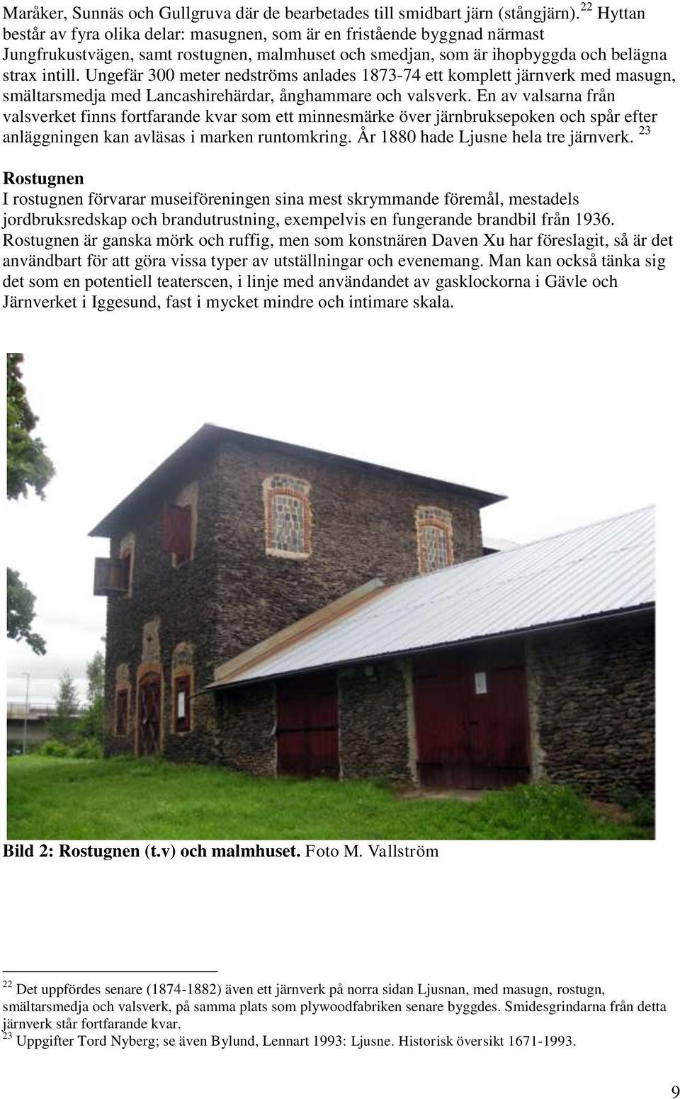 Ungefär 300 meter nedströms anlades 1873-74 ett komplett järnverk med masugn, smältarsmedja med Lancashirehärdar, ånghammare och valsverk.