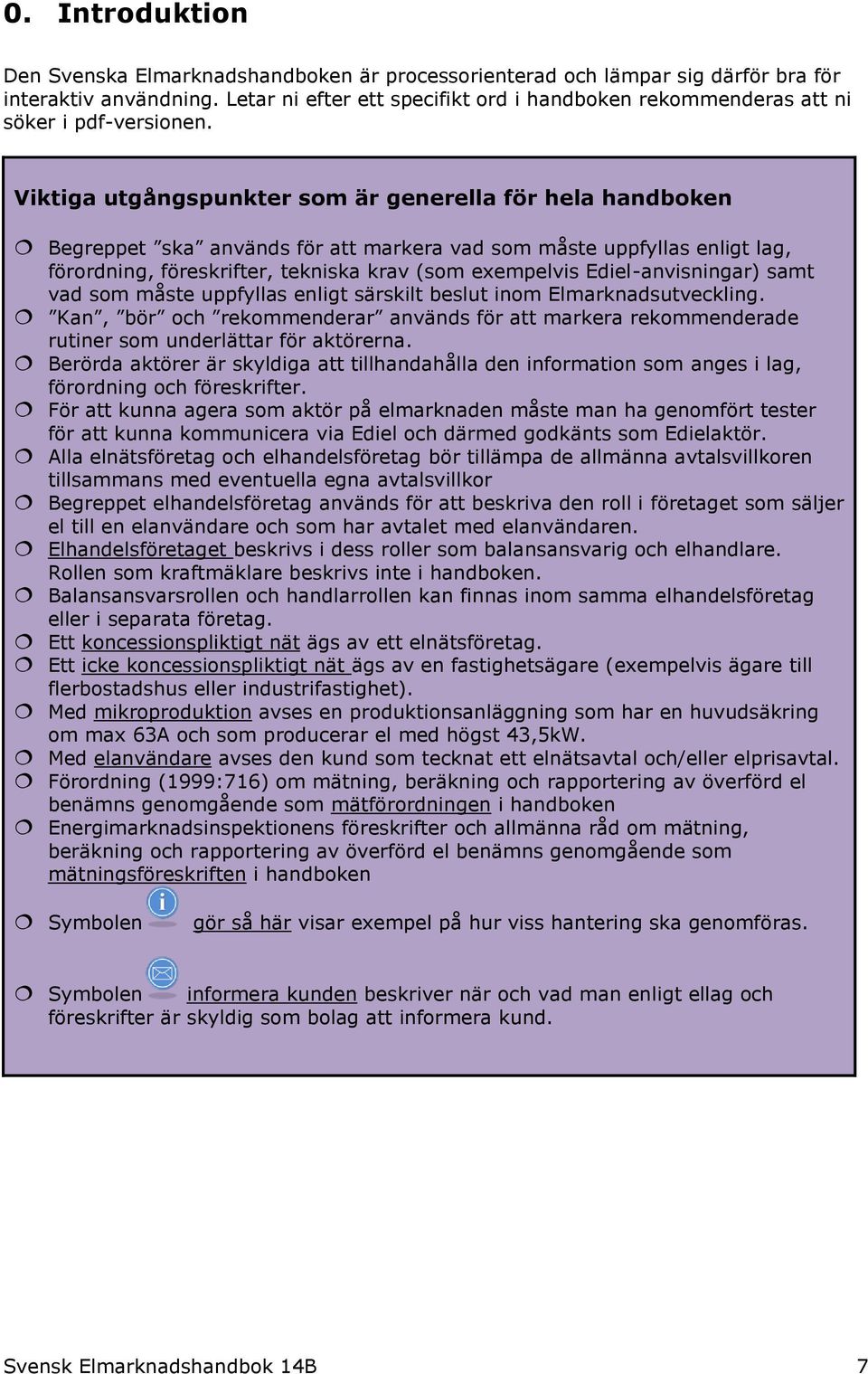 Viktiga utgångspunkter som är generella för hela handboken Begreppet ska används för att markera vad som måste uppfyllas enligt lag, förordning, föreskrifter, tekniska krav (som exempelvis