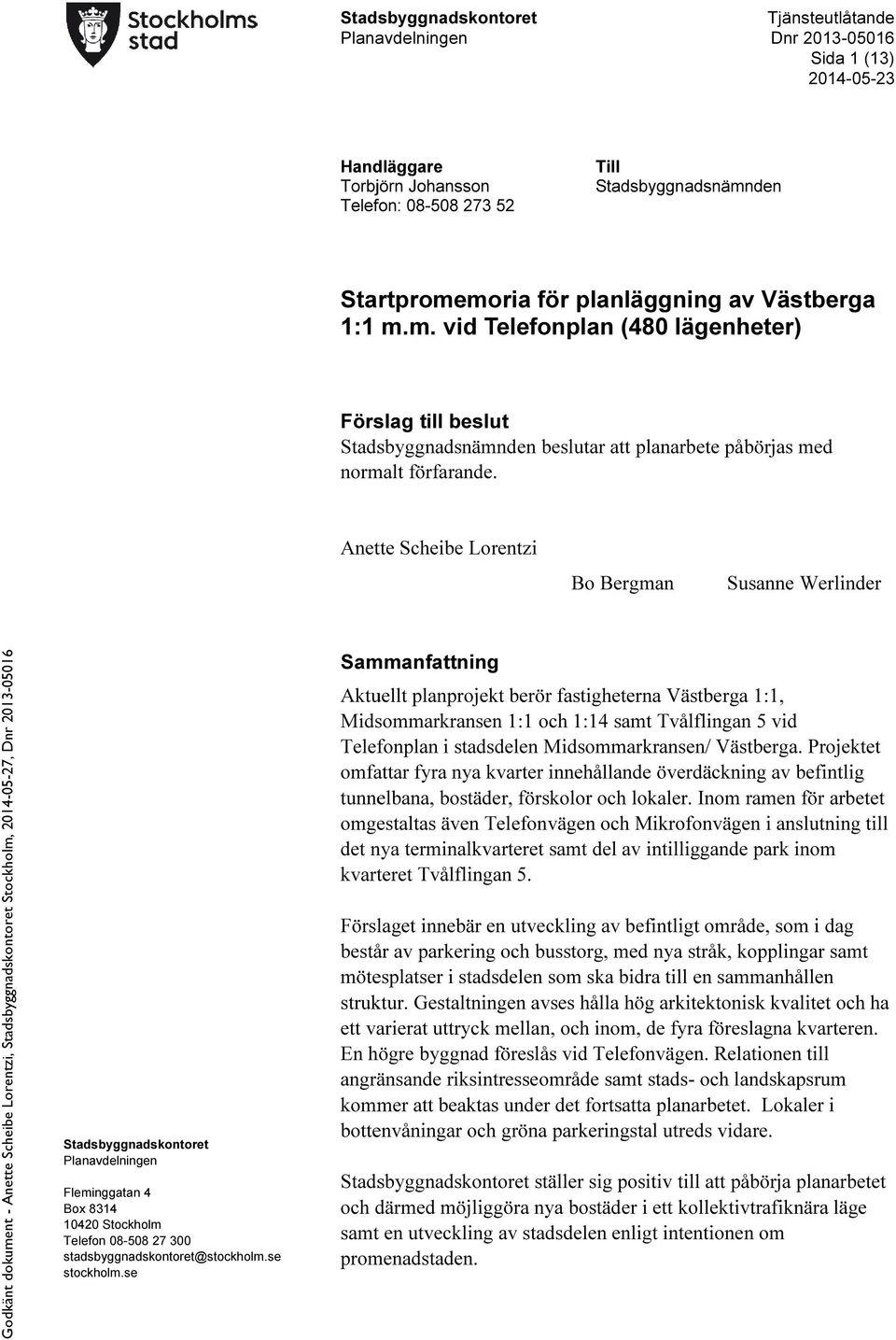 Anette Scheibe Lorentzi Bo Bergman Susanne Werlinder Stadsbyggnadskontoret Planavdelningen Fleminggatan 4 Box 8314 10420 Stockholm Telefon 08-508 27 300 stadsbyggnadskontoret@stockholm.se stockholm.